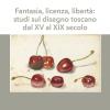 Fantasia, licenza, libert: studi sul disegno toscano dal XV al XIX secolo