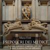 I sepolcri dei Medici. Traslazioni, esumazioni, ricognizioni (1467-2019) La storia. La cronaca. Due casi emblematici