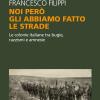 Noi Per Gli Abbiamo Fatto Le Strade. Le Colonie Italiane Tra Bugie, Razzismi E Amnesie