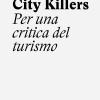 City Killers. Per Una Critica Del Turismo. Ediz. A Spirale