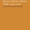 Ipotesi Sull'arte Italiana. Scritti 1959-2000