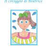 Il Coraggio Di Beatrice. Ediz. Illustrata