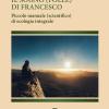 Il sogno (folle) di Francesco. Piccolo manuale (scientifico) di ecologia integrale. Ediz. illustrata