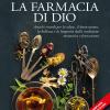 La Farmacia Di Dio. Antichi Rimedi Per La Salute, Il Buon Umore, La Bellezza E La Longevit Dalla Tradizione Monastica E Francescana. Ediz. Ampliata