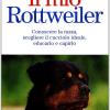 Il Mio Rottweiler. Conoscere La Razza, Scegliere Il Cucciolo Ideale, Educarlo E Capirlo