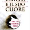 L'anima e il suo cuore. Fenomenologia paranormale ed esperienza del sacro. Sensitivi, carismatici, medium