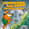 Dinosauro che dorme non piglia topi! Preistotopi. Ediz. illustrata