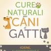 Cure naturali per cani e gatti. Igiene, alimentazione e salute