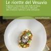 Le Ricette Del Vesuvio. Tradizione E Innovazione Dalla Valle Del Sarno, Ai Monti Lattari E Vesuvio In 780 Piatti Della Tradizione Familiare E Della Ristorazione