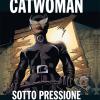 Dc Comics: Le Grandi Storie Dei Supereroi #55 - Catwoman - Sotto Pressione (edicola)