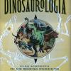 Dinosaurologia. Alla scoperta di un mondo perduto