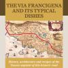 The Via Francigena And Its Typical Dishes. History, Architecture And Recipes Of The Tuscan Segment Of This Historic Road