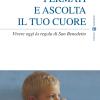 Fermati E Ascolta Il Tuo Cuore. Vivere Oggi La Regola Di San Benedetto