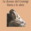 Le donne del Guinigi. Ilaria e le altre