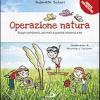 Operazione natura. Scopri ambienti, animali e piante intorno a te