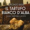 Il Tartufo Bianco D'alba. Storie, Territorio, Ricette