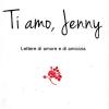 Ti Amo Jenny. Lettere Di Amore E Di Amicizia