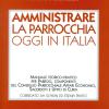 Amministrare La Parrocchia Oggi In Italia. Manuale Teorico-pratico Per Parroci, Componenti Del Consiglio Parrocchiale Affari Economici, Sacerdoti E Uffici Di Curia