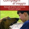 Compagni Di Viaggio. Manuale Di Felice Convivenza Tra Cani E Umani. Ediz. Illustrata