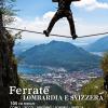 Ferrate. Alpi Lombarde E Svizzere. 105 Vie Ferrate Lecco, Bergamo, Sondrio, Brescia, Ticino, Vallese, Vaud, Grigioni, Berna, Uri, Lucerna. Ediz. Multilingue