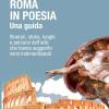 Roma in poesia. Una guida. Itinerari, storia, luoghi e percorsi dell'arte che hanno suggerito versi indimenticabili