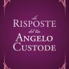 Le Risposte Del Tuo Angelo Custode. Nuova Ediz.