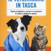 Il veterinario in tasca. Come scegliere, curare e crescere il vostro migliore amico