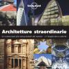 Architetture straordinarie. Le costruzioni pi sensazionali del mondo. E i luoghi dove vederle. Ediz. illustrata