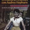 Un giorno a Roma con Audrey Hepburn. Vacanze romane il mito di un'attrice, di un film e di un'epoca intramontabili