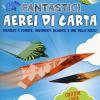 Fantastici aerei di carta. Preparati a planate, avvitamenti, picchiate e giri della morte! Con gadget