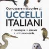 Conoscere E Scoprire Gli Uccelli Italiani In Montagna, In Pianura E Nelle Zone Umide