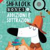 Addizioni e sottrazioni. Le indagini di Sherlock Bones. Con lente magica