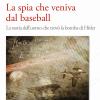 La Spia Che Veniva Dal Baseball. La Storia Dell'uomo Che Trov La Bomba Di Hitler