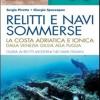 Relitti E Navi Sommerse. La Costa Adriatica E Ionica Dalla Venezia Giulia Alla Puglia. Guida Ai Relitti Moderni Nei Mari Italiani. Ediz. Illustrata