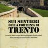 Sui sentieri della fortezza di Trento. Itinerari alla scoperta dei luoghi e delle fortificazioni della prima guerra mondiale (1914-1918). Con Carta geografica ripiegata