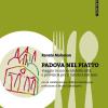Padova Nel Piatto. Viaggio In 100 Locali Della Citt E Provincia Per Il Turista A Km Zero