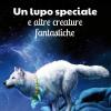 Un lupo speciale e altre creature fantastiche