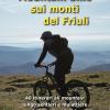 Mountain Bike Sui Monti Del Friuli. 40 Itinerari all Mountain Lungo Sentieri E Mulattiere Dall'arzino Al Judrio