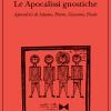 Le apocalissi gnostiche. Apocalisse di Adamo, Pietro, Giacomo, Paolo