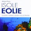 Isole Eolie. Guida Subacquea Illustrata