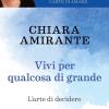 Vivi per qualcosa di grande. L'arte di decidere