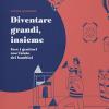 Diventare grandi, insieme. Fare i genitori con l'aiuto dei bambini