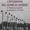 L'ippodromo Nel Cuore Di Livorno. Il federico Caprilli Raccontato In 13 Storie