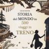 Storia Del Mondo In 500 Viaggi In Treno