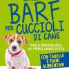 La Dieta Barf Per Cuccioli Di Cane. Dalla Gravidanza Al Primo Anno Di Et