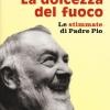 La Dolcezza Del Fuoco. Le Stimmate Di Padre Pio