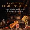 La Cucina Come Una Volta. Storie, Segreti E Antiche Ricette Da Monasteri E Conventi