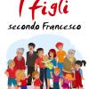 I Figli Secondo Francesco. Essere Genitori Nelle Parole Del Papa