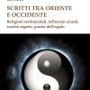 Scritti tra Oriente e Occidente. Religioni sentimentali, influenze erranti, societ segrete, poesie dell'oppio