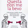 Questa non me la bevo. L'almanacco delle news talmente vere che sembrano fake